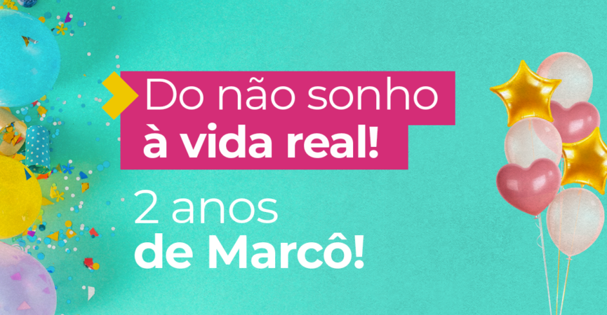 Do não sonho à vida real: 2 anos de Marcô